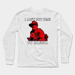 Ain't Got Time To Bleed Long Sleeve T-Shirt